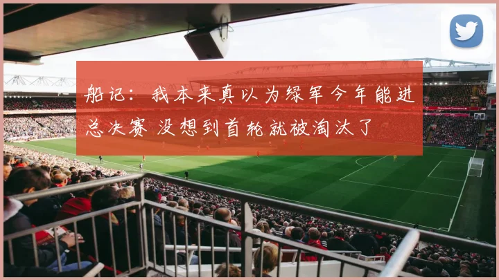船记：我本来真以为绿军今年能进总决赛 没想到首轮就被淘汰了
